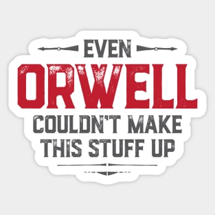 Even Orwell couldn't make this stuff up Sticker